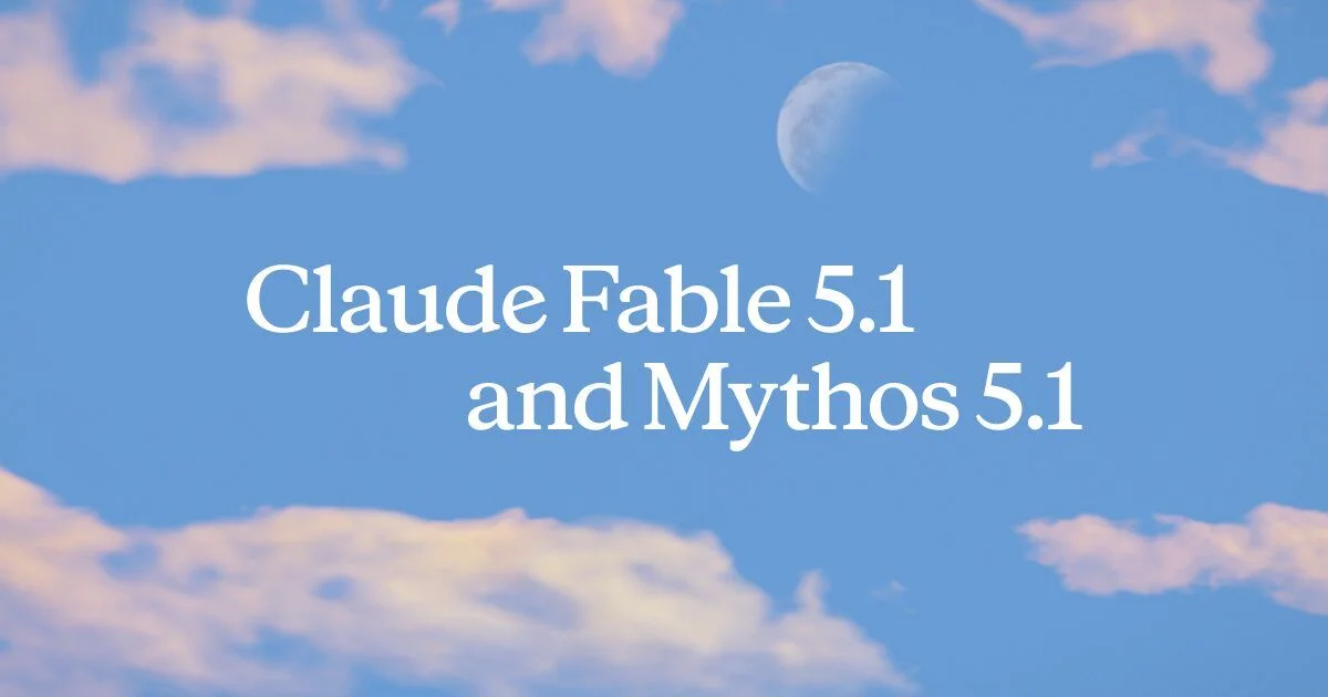 Anthropic 官方发布 Claude Fable 5.1 与 Mythos 5.1